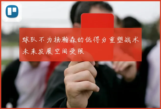 球队不为杨瀚森的低得分重塑战术未来发展空间受限