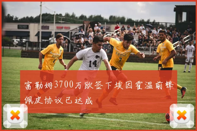 富勒姆3700万欧签下埃因霍温前锋佩皮协议已达成